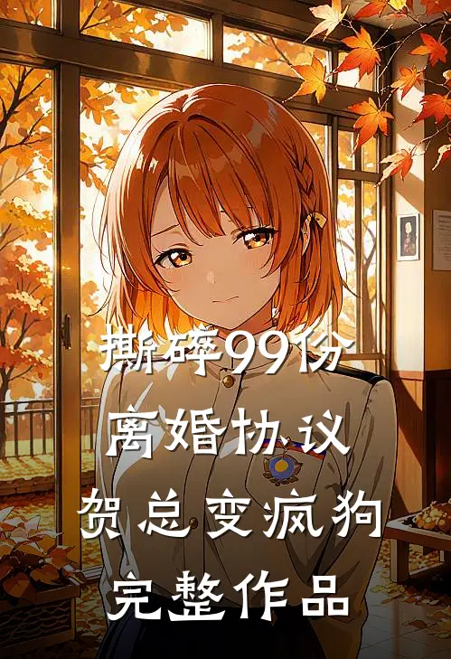 撕碎99份离婚协议，贺总变疯狗完整作品