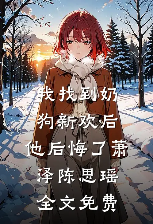 我找到奶狗新欢后，他后悔了萧泽陈思瑶全文免费