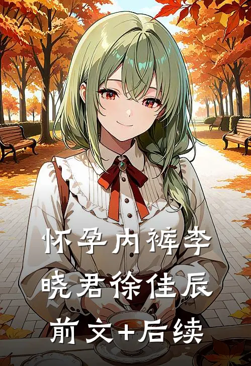 怀孕内裤李晓君徐佳辰前文+后续