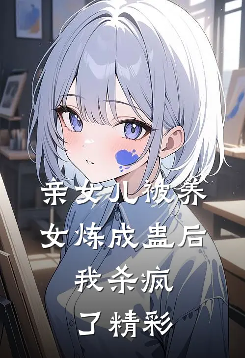 亲女儿被养女炼成蛊后，我杀疯了精彩