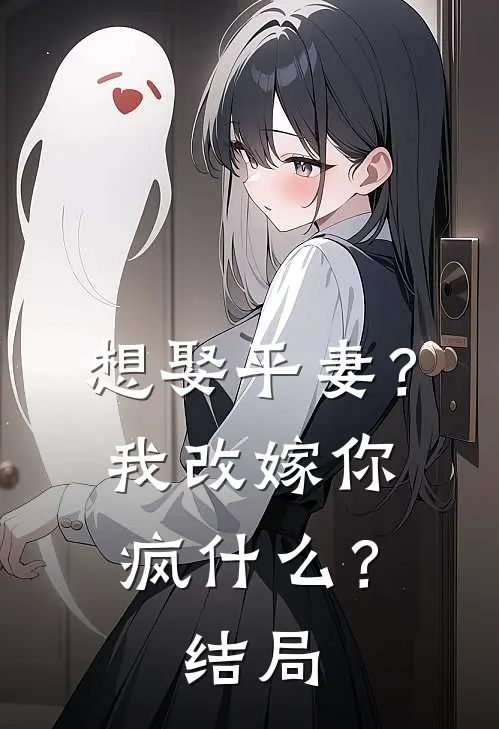 想娶平妻?我改嫁你疯?结局如何
