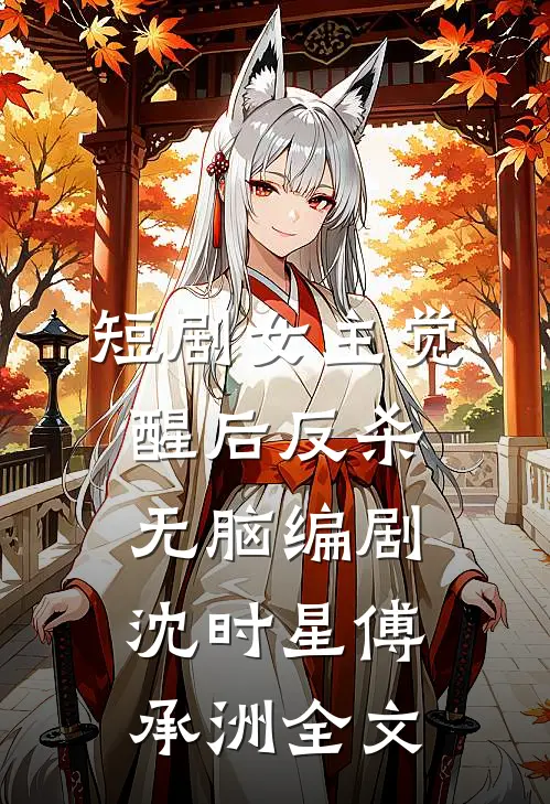 短剧女主觉醒后反杀无脑编剧沈时星傅承洲全文