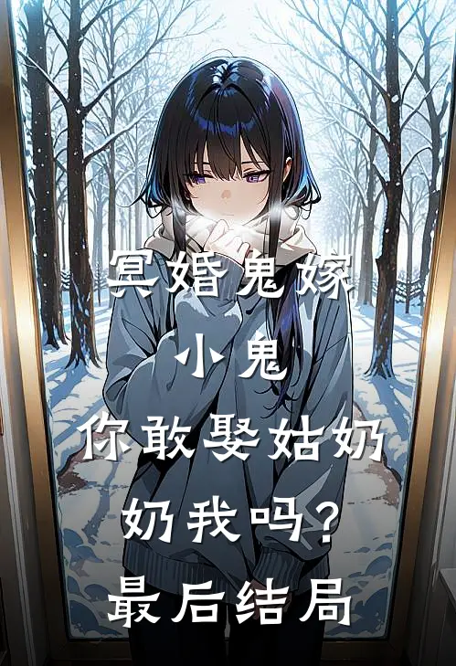 冥婚鬼嫁:小鬼，你敢娶姑奶奶我吗？最后结局