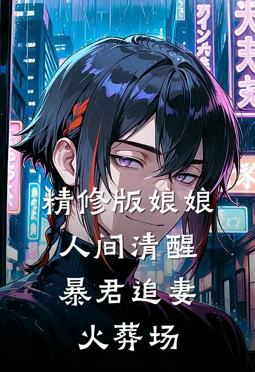 精修版娘娘人间清醒，暴君追妻火葬场