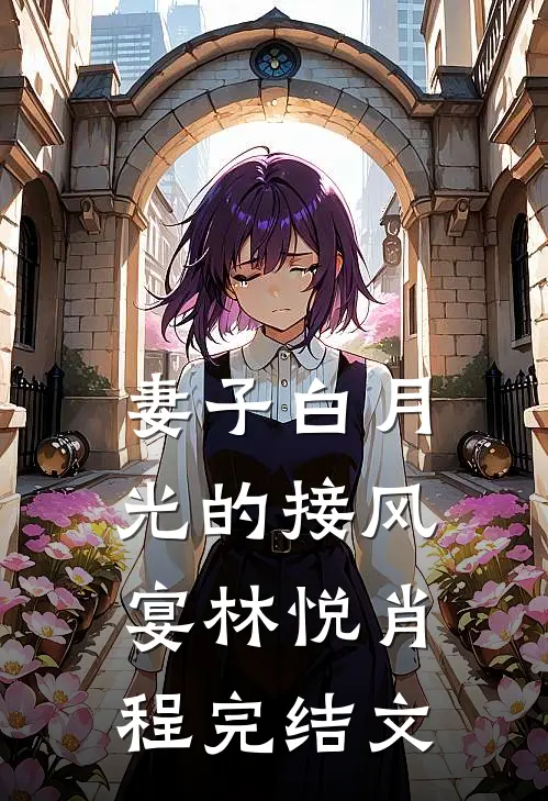妻子白月光的接风宴林悦肖程完结文