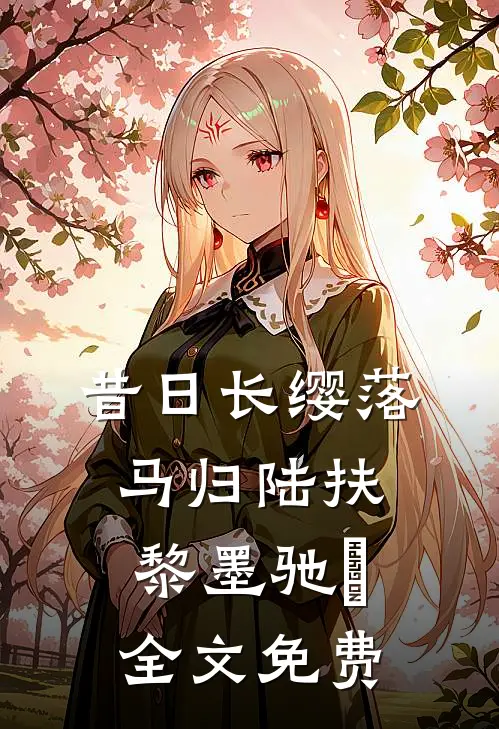 昔日长缨落马归陆扶黎墨驰徹全文免费