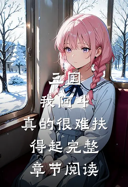 三国我阿斗,真的很难扶得起完整章节阅读