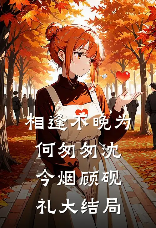 相逢不晚为何匆匆沈今烟顾砚礼大结局