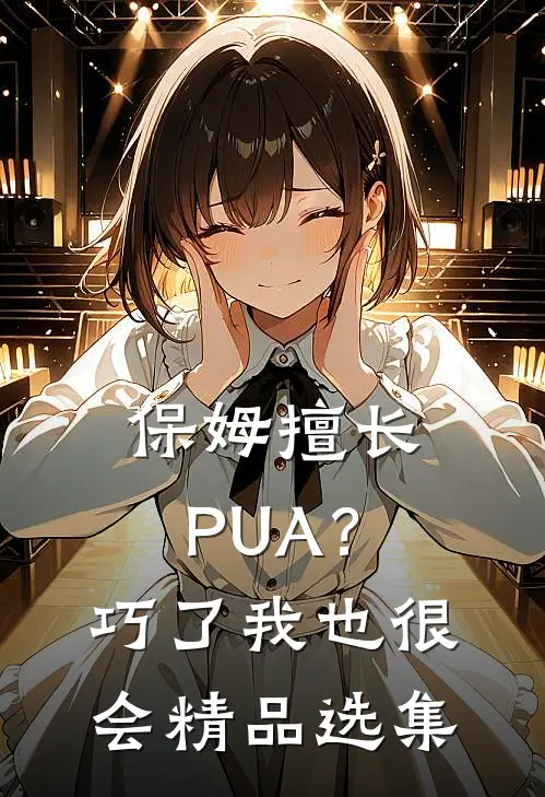 保姆擅长PUA？巧了，我也很会精品选集