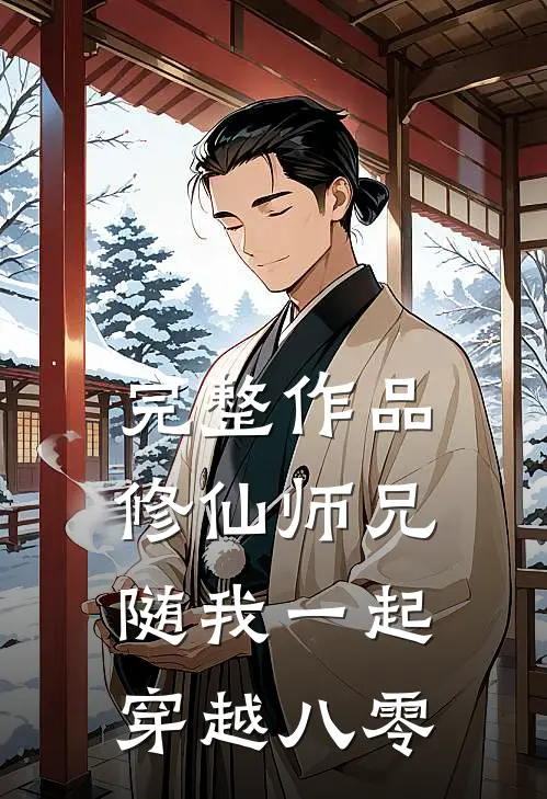 完整作品修仙师兄随我一起穿越八零