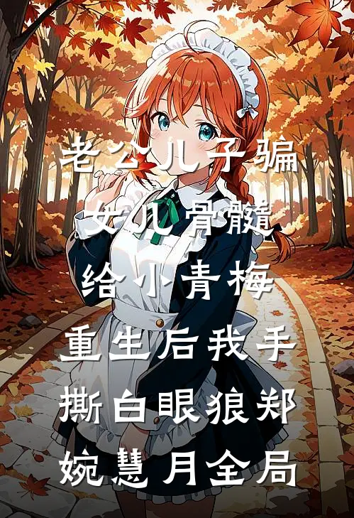 老公儿子骗女儿骨髓给小青梅，重生后我手撕白眼狼郑婉慧月全局