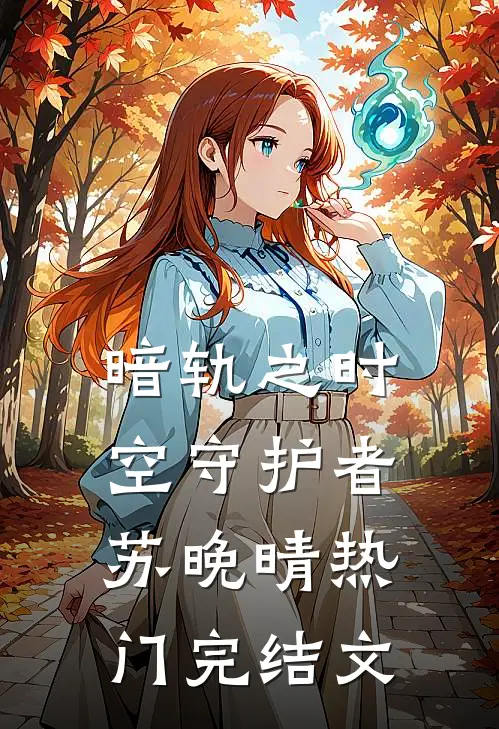 暗轨之时空守护者苏晚晴热门完结文
