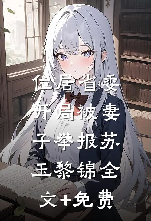 位居省委，开局被妻子举报苏玉黎锦全文+免费