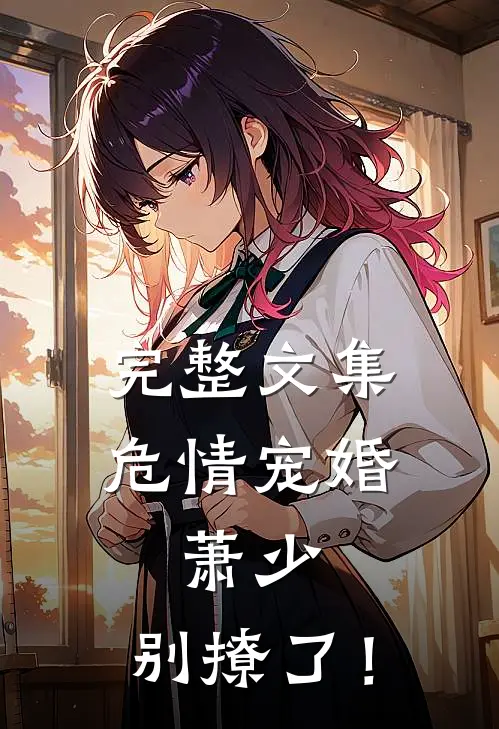 完整文集危情宠婚：萧少，别撩了！