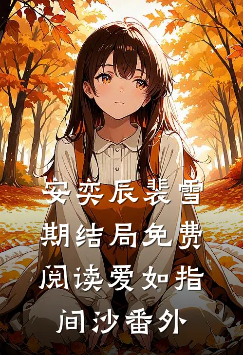 安奕辰裴雪期结局免费阅读爱如指间沙番外