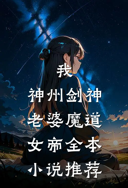 我,神州剑神,老婆魔道女帝全本推荐阅读