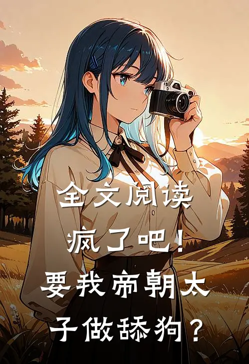 全文阅读疯了吧！要我帝朝太子做舔狗？