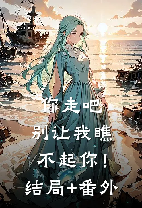 你走吧，别让我瞧不起你！结局+番外