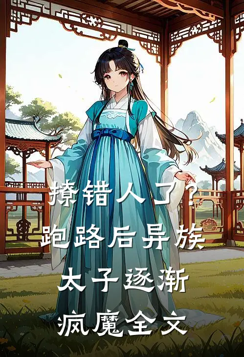 撩错人了？跑路后异族太子逐渐疯魔全文