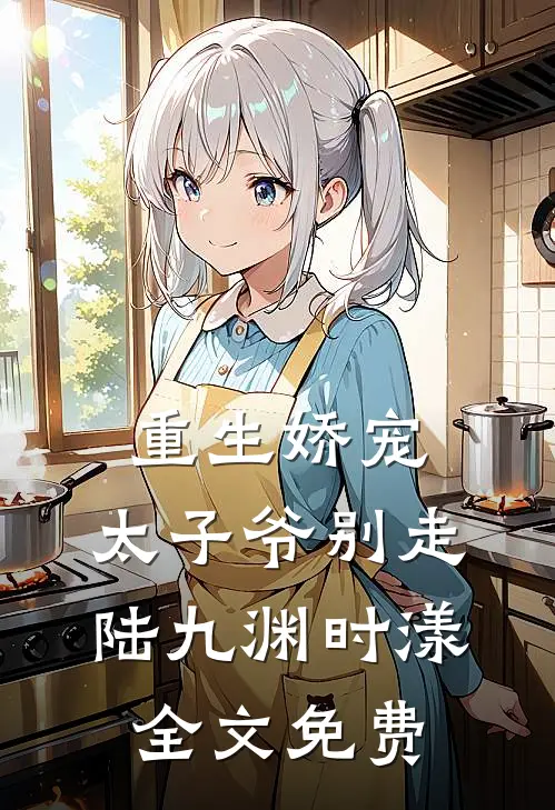 重生娇宠，太子爷别走陆九渊时漾全文免费
