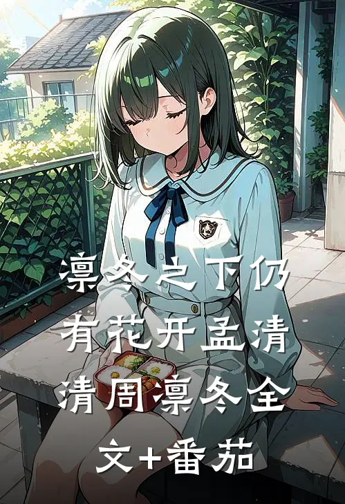 凛冬之下仍有花开孟清清周凛冬全文+番茄