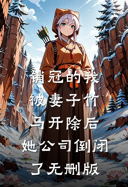 销冠的我被妻子竹马开除后，她公司倒闭了无删版