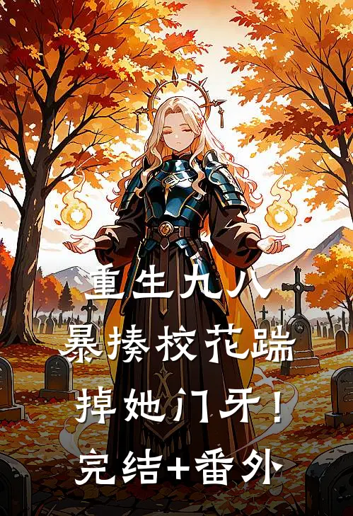 重生九八：暴揍校花踹掉她门牙！完结+番外