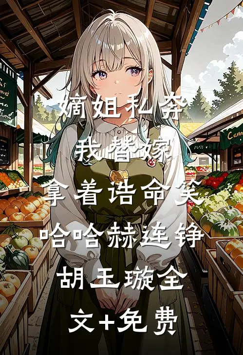 嫡姐私奔我替嫁，拿着诰命笑哈哈赫连铮胡玉璇全文+免费
