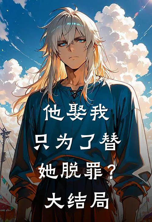 他娶我，只为了替她脱罪？大结局