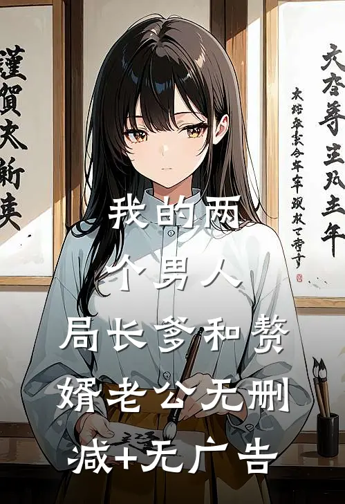 我的两个男人：局长爹和赘婿老公无删减+无广告