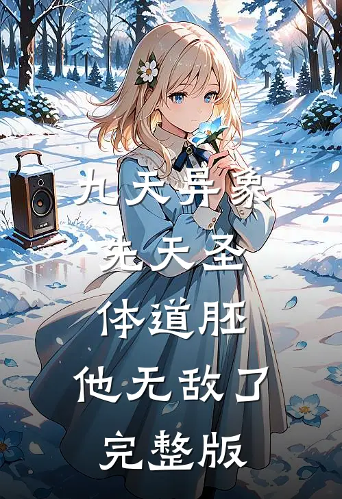 九天异象：先天圣体道胚，他无敌了完整版