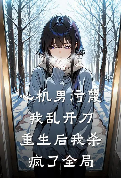 心机男污蔑我乱开刀，重生后我杀疯了全局