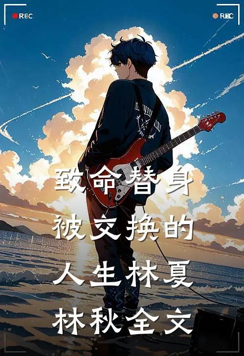 致命替身：被交换的人生林夏林秋全文