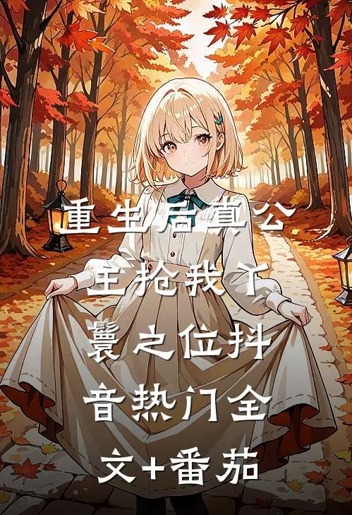 重生后真公主抢我丫鬟之位抖音热门全文+番茄