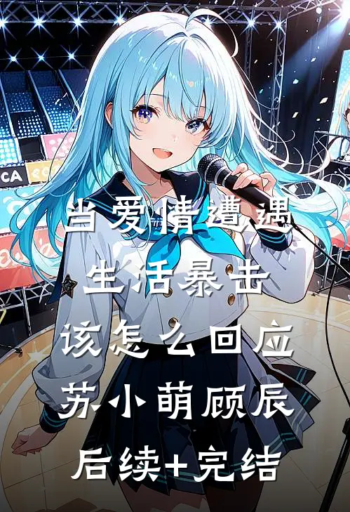 当爱情遭遇生活暴击，该怎么回应苏小萌顾辰后续+完结