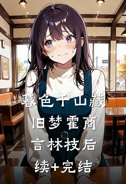 暮色千山藏旧梦霍商言林枝后续+完结