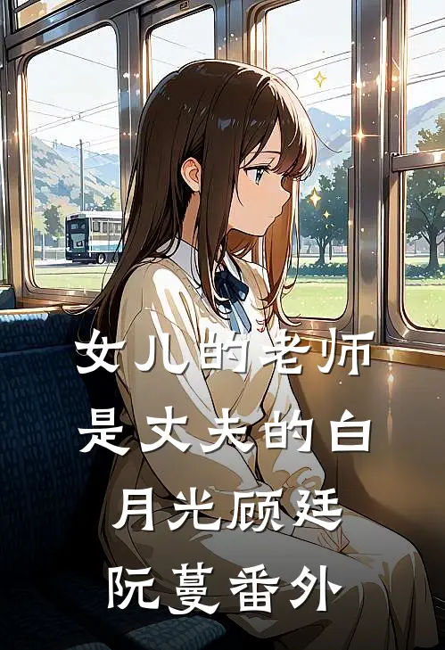女儿的老师是丈夫的白月光顾廷阮蔓 番外