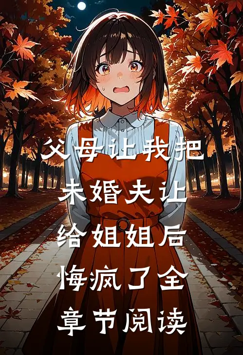 父母让我把未婚夫让给姐姐后，悔疯了全章节阅读