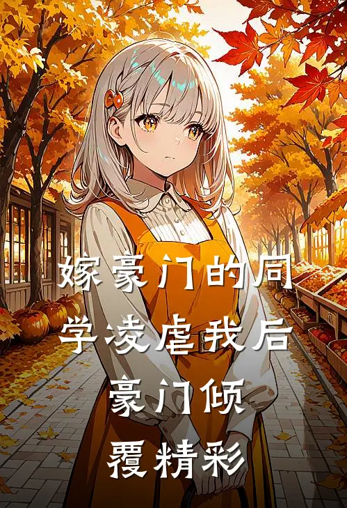 嫁豪门的同学凌虐我后，豪门倾覆精彩