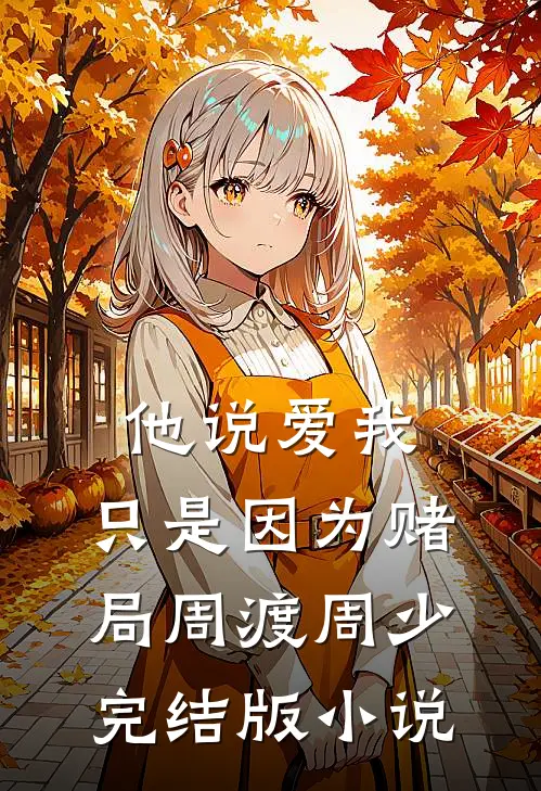 他说爱我，只是因为赌局周渡周少完结版小说