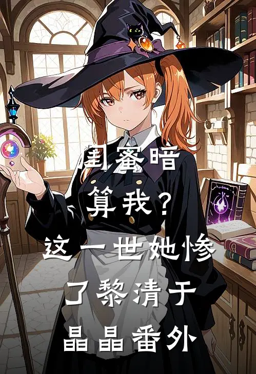 闺蜜暗算我？这一世她惨了黎清于晶晶番外
