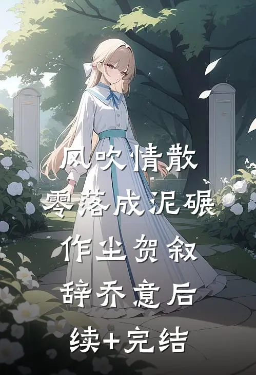 风吹情散，零落成泥碾作尘贺叙辞乔意后续+完结