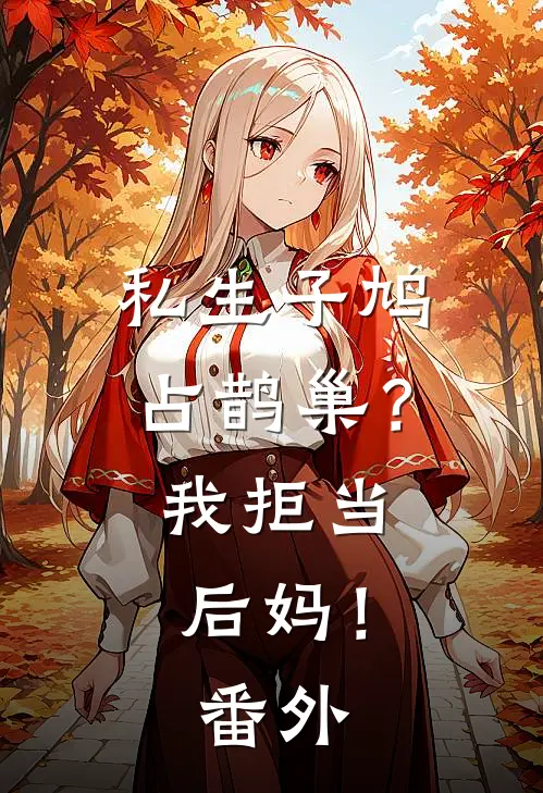私生子鸠占鹊巢？我拒当后妈！ 番外