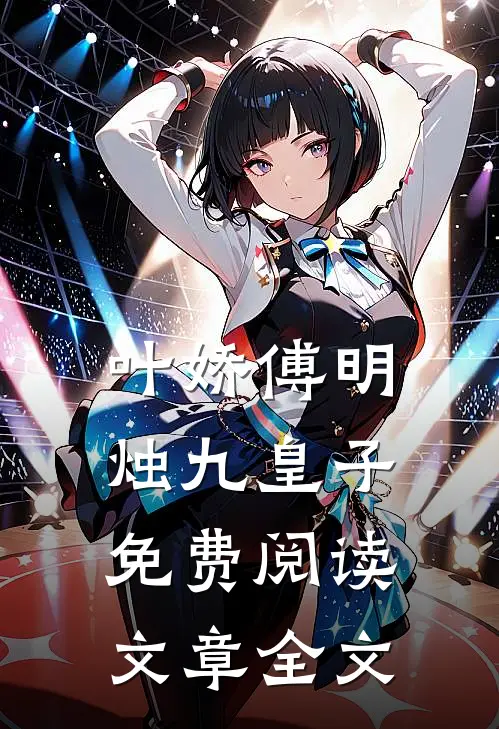 叶娇傅明烛九皇子免费阅读文章全文