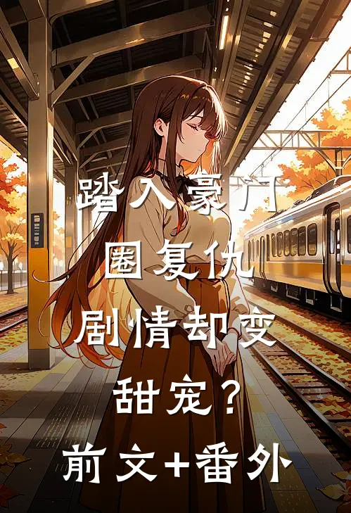 踏入豪门圈复仇，剧情却变甜宠？前文+番外
