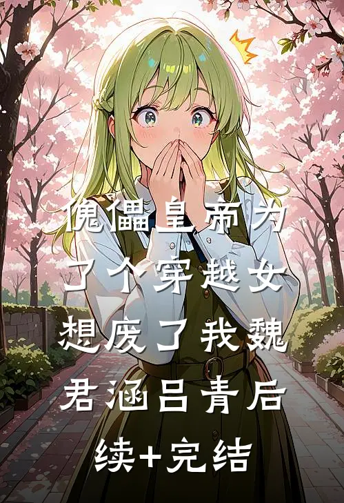 傀儡皇帝为了个穿越女想废了我魏君涵吕青后续+完结
