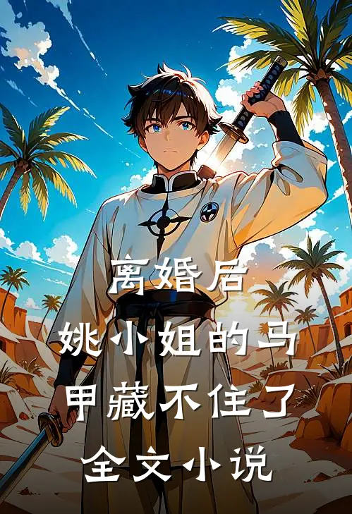 离婚后，姚小姐的马甲藏不住了全文小说