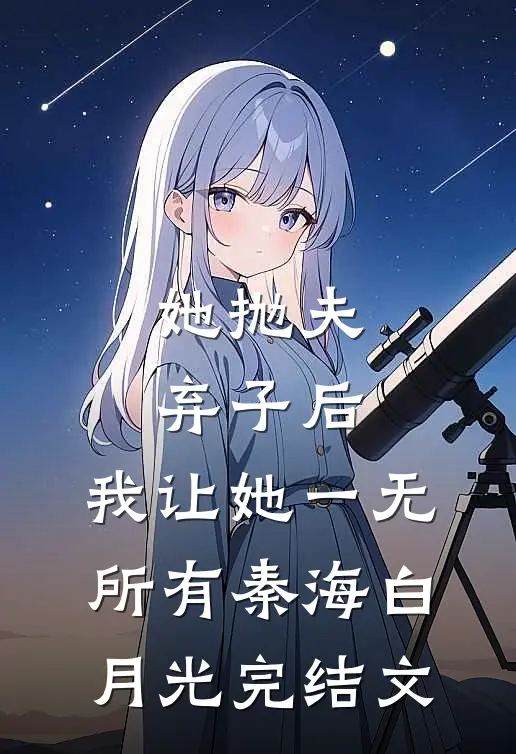 她抛夫弃子后，我让她一无所有秦海白月光完结文