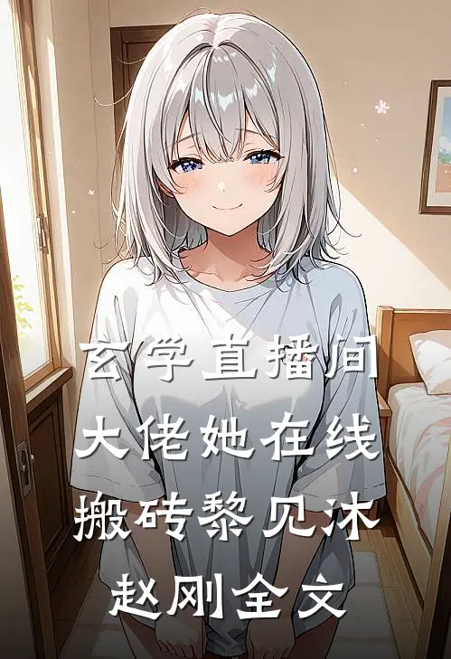 玄学直播间：大佬她在线搬砖黎见沐赵刚全文