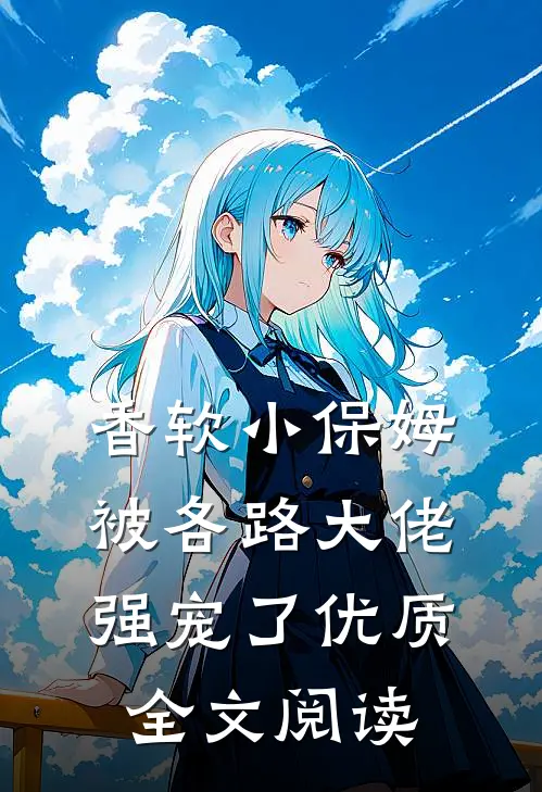 香软小保姆，被各路大佬强宠了优质全文阅读